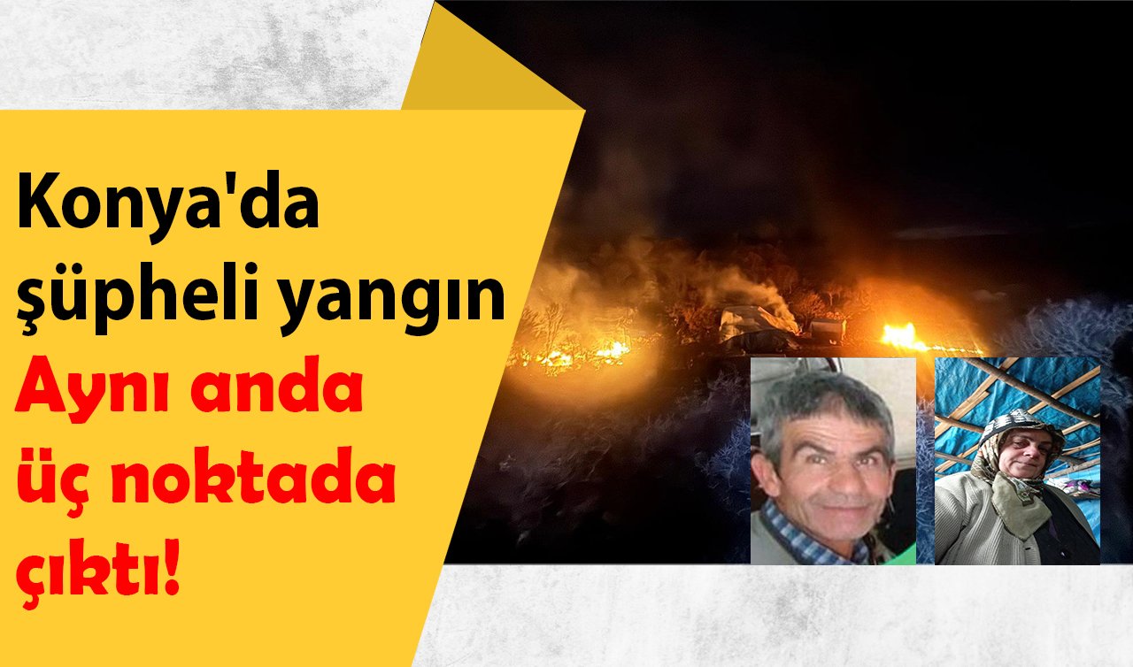 Konya’da şüpheli yangın: Aynı anda üç noktada çıktı!