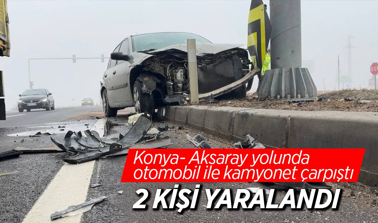 Konya- Aksaray yolunda otomobil ile kamyonet çarpıştı: 2 kişi yaralandı