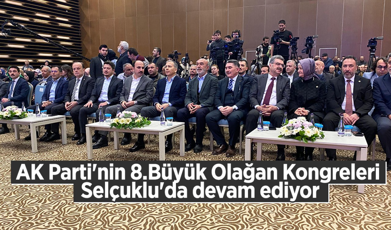 AK Parti’nin 8.Büyük Olağan Kongreleri Selçuklu’da devam ediyor