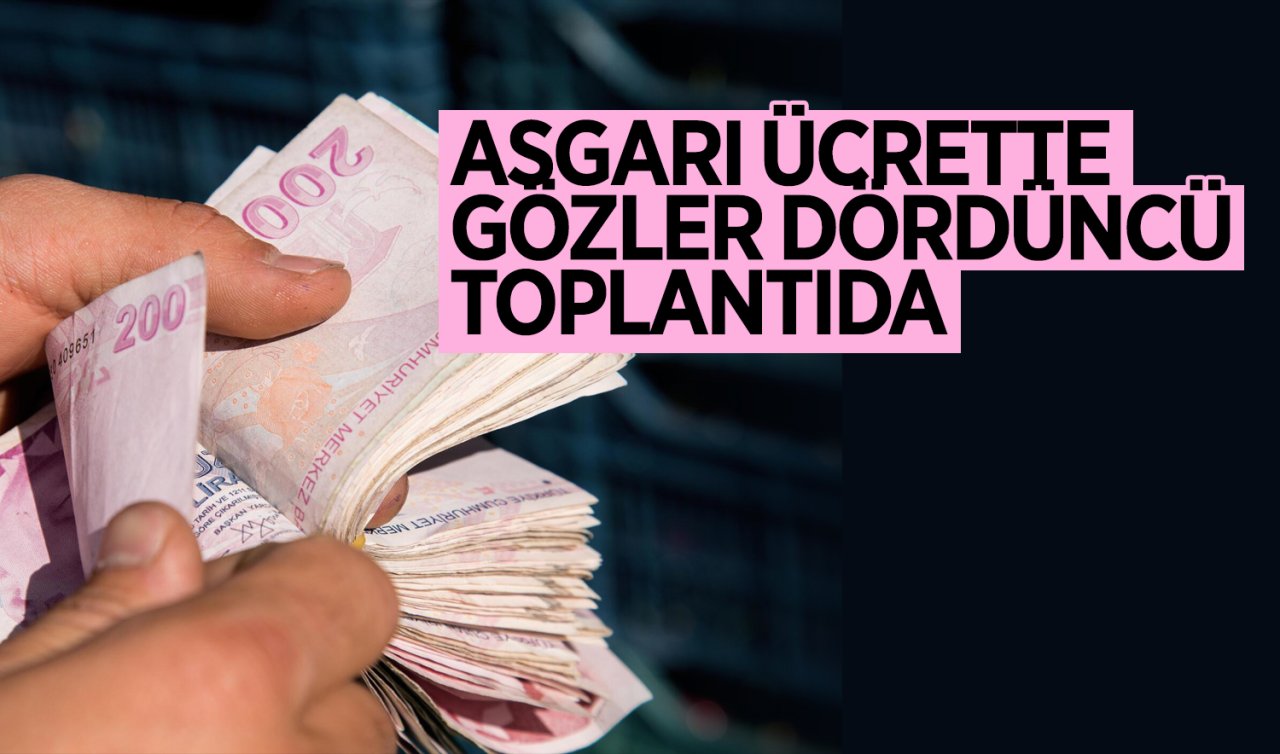 Asgari ücrette gözler dördüncü toplantıda