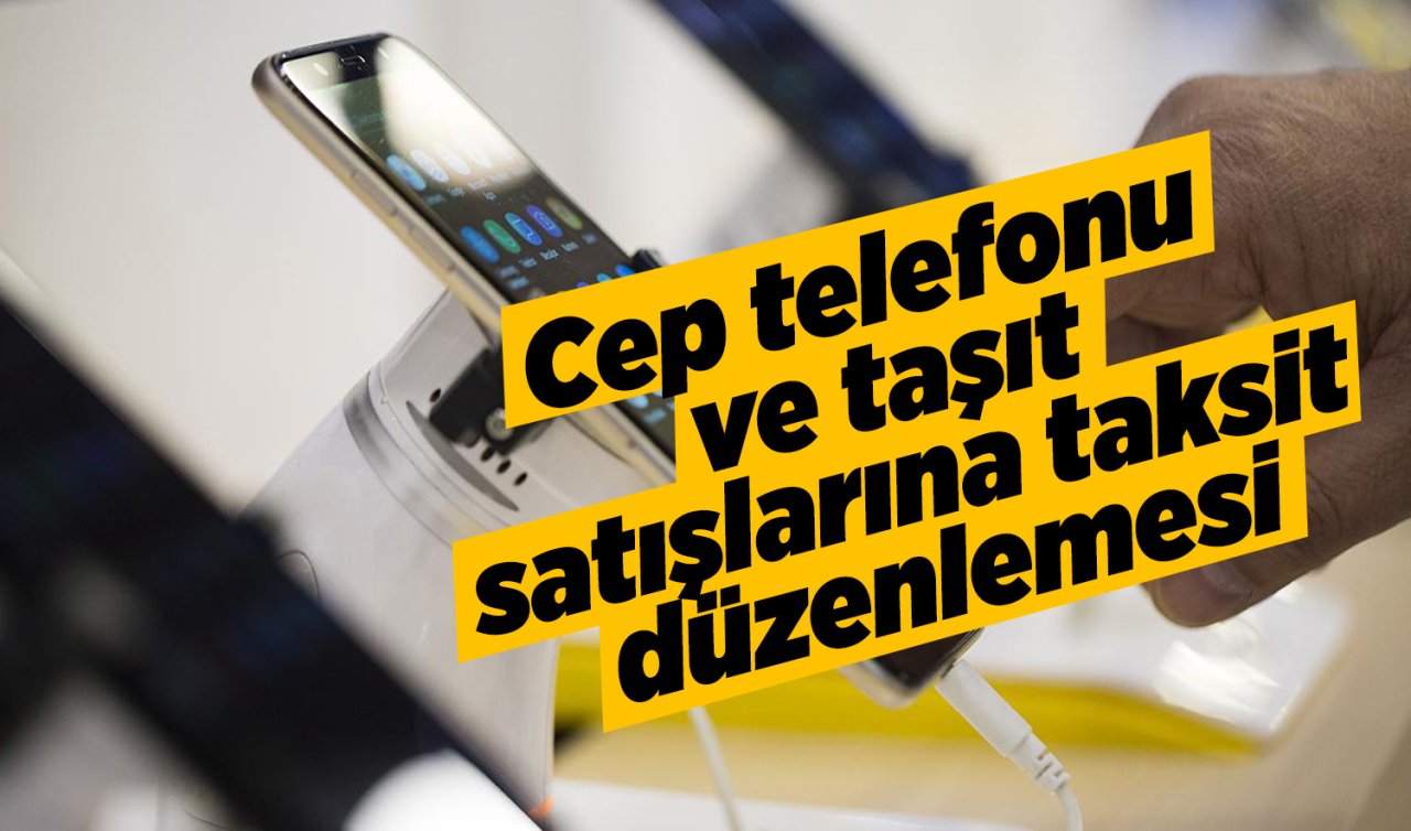  Cep telefonu ve taşıt satışlarına taksit düzenlemesi