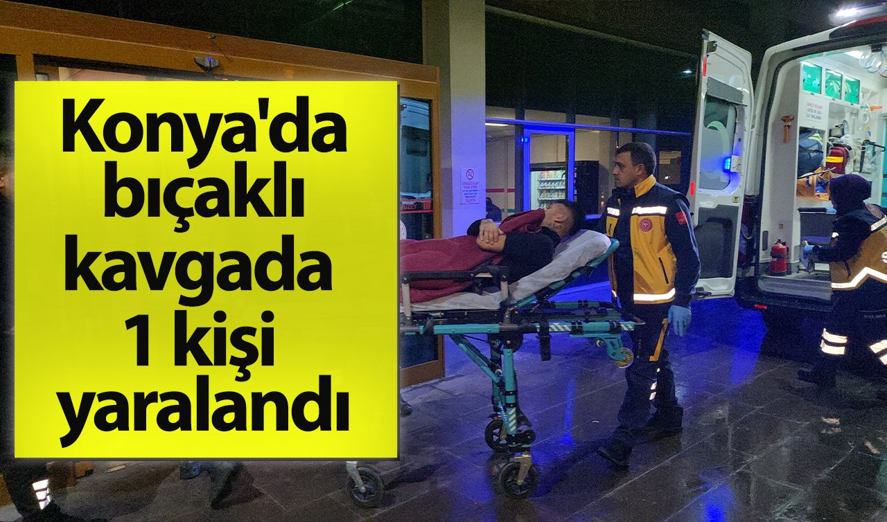 Konya’da bıçaklı kavgada 1 kişi yaralandı