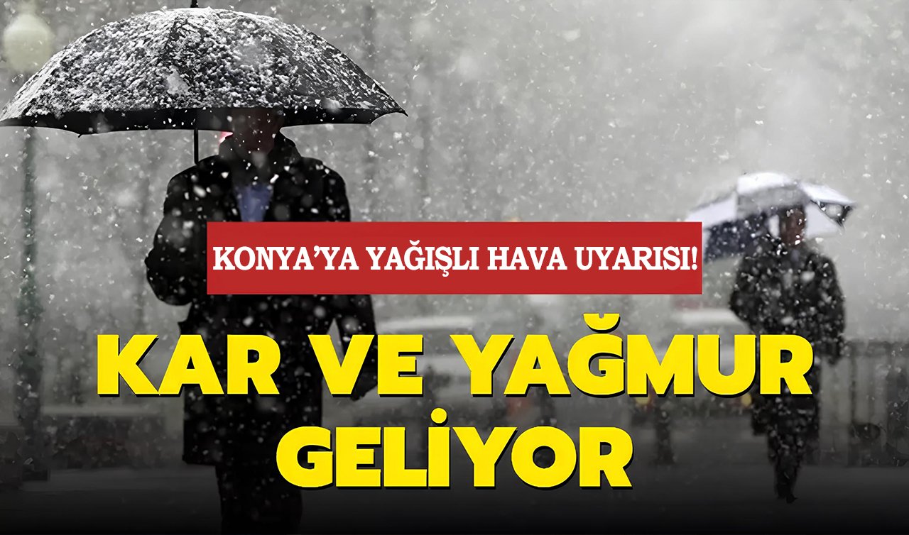 Konya’ya yağışlı hava uyarısı! Kar ve yağmur geliyor | Konya bugün, yarın ve 5 günlük hava durumu