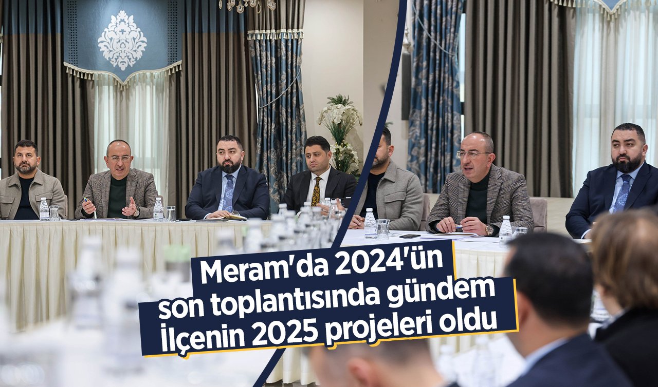 Meram’da 2024’ün son toplantısında gündem; ilçenin 2025 projeleri oldu