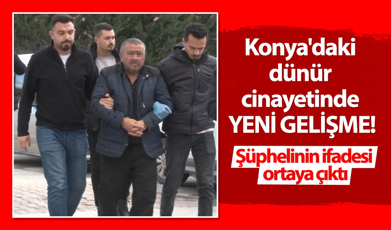 Konya’daki dünür cinayetinde YENİ GELİŞME! Şüphelinin ifadesi ortaya çıktı