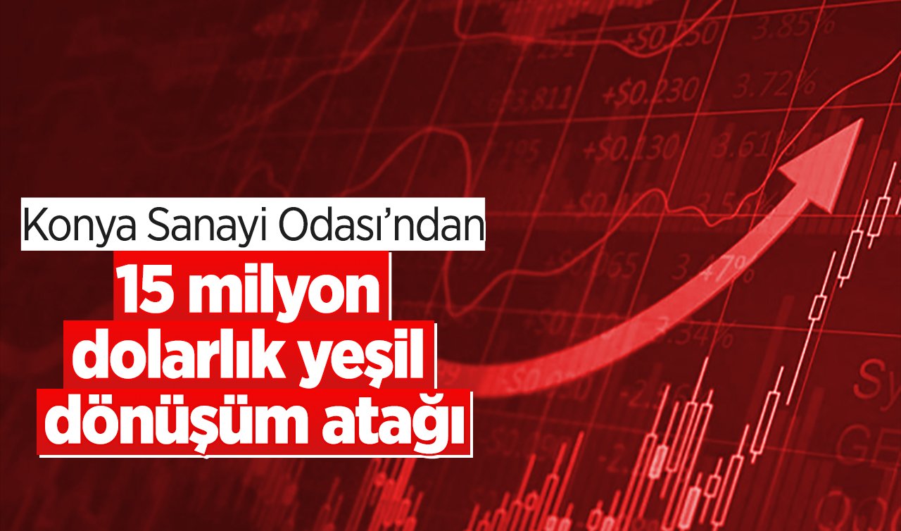 Konya Sanayi Odası’ndan 15 milyon dolarlık yeşil dönüşüm atağı