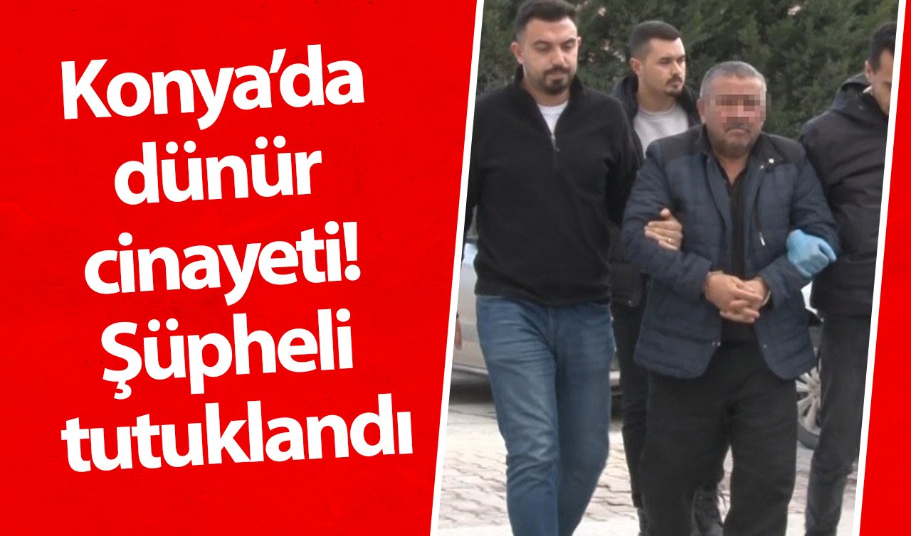 Konya’da dünür cinayeti! Şüpheli tutuklandı