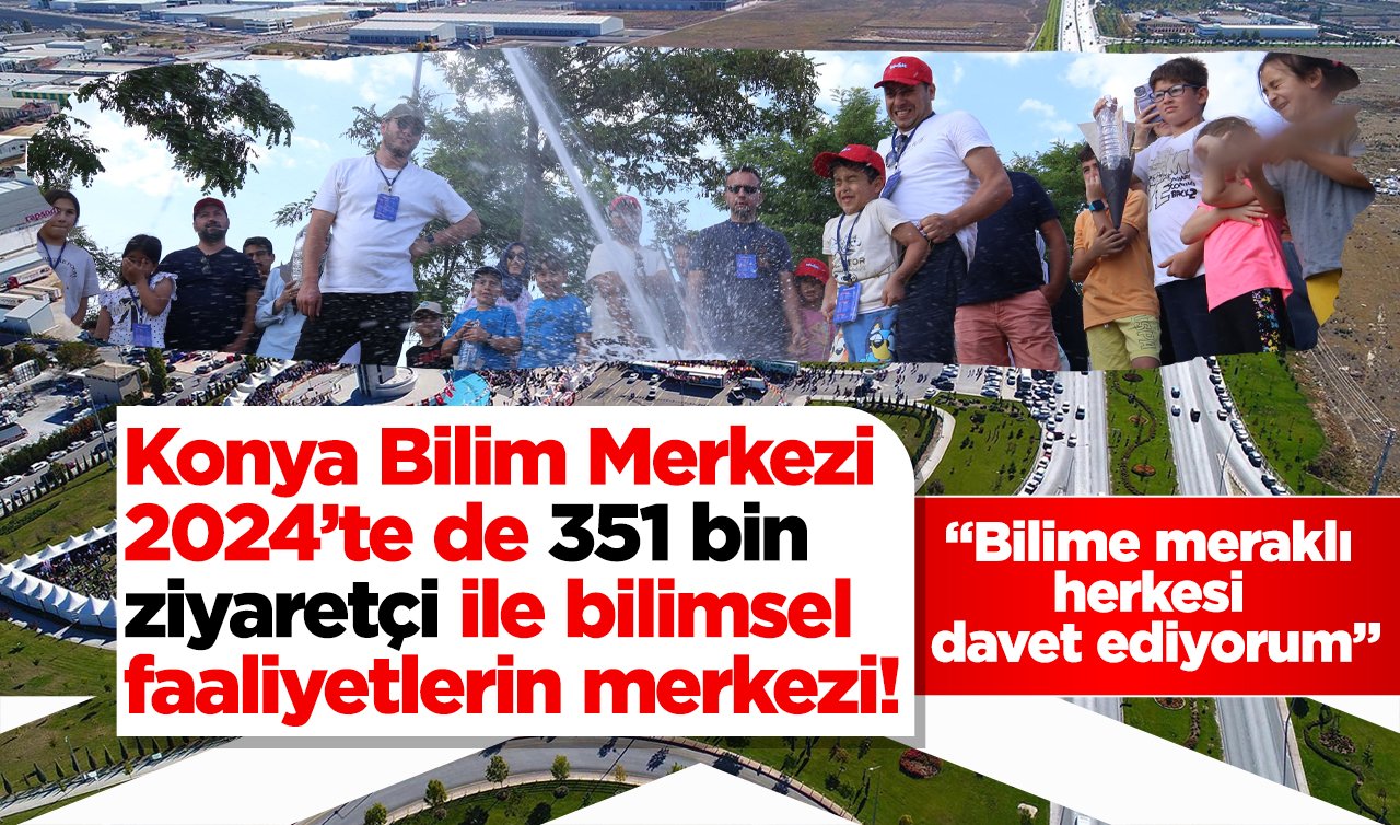 Konya Bilim Merkezi 2024’te de 351 bin ziyaretçi ile bilimsel faaliyetlerin merkezi oldu