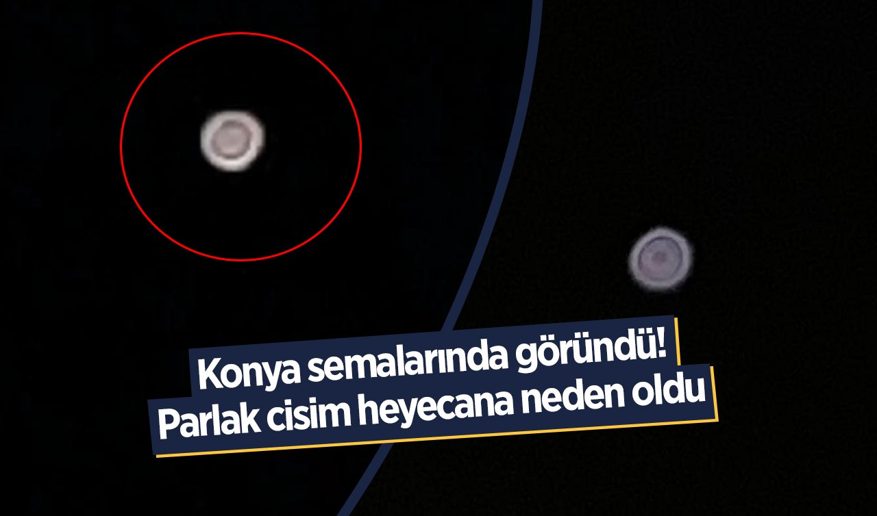 Konya semalarında göründü! Parlak cisim heyecana neden oldu  