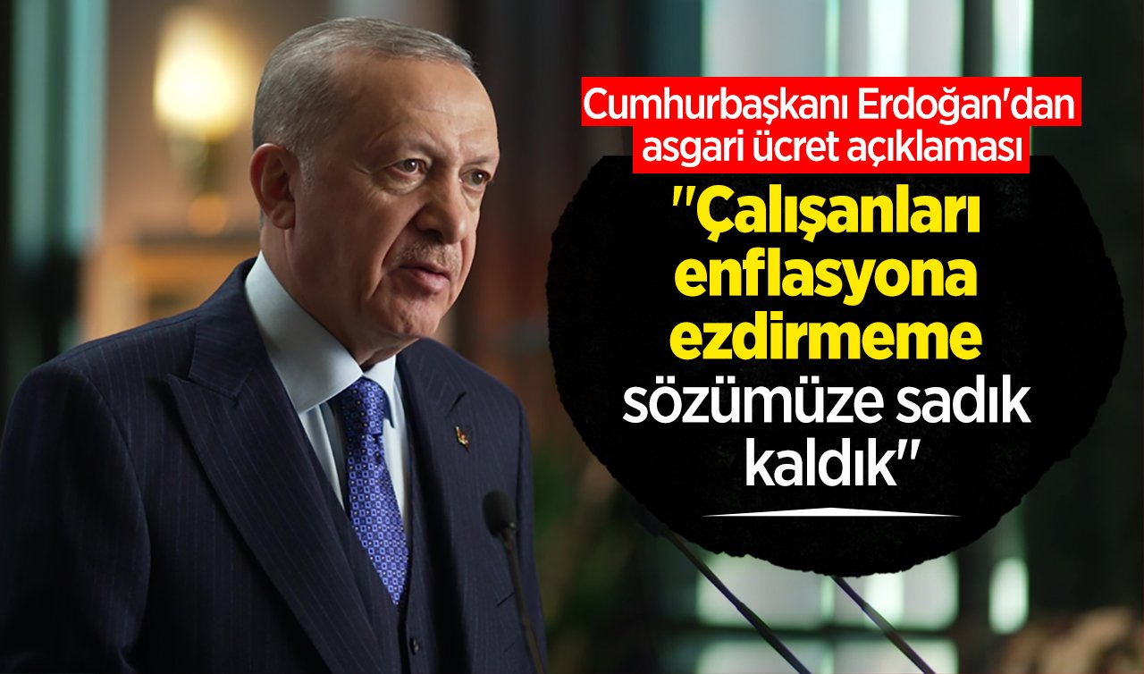 Cumhurbaşkanı Erdoğan’dan asgari ücret açıklaması: “Çalışanları enflasyona ezdirmeme sözümüze sadık kaldık’’