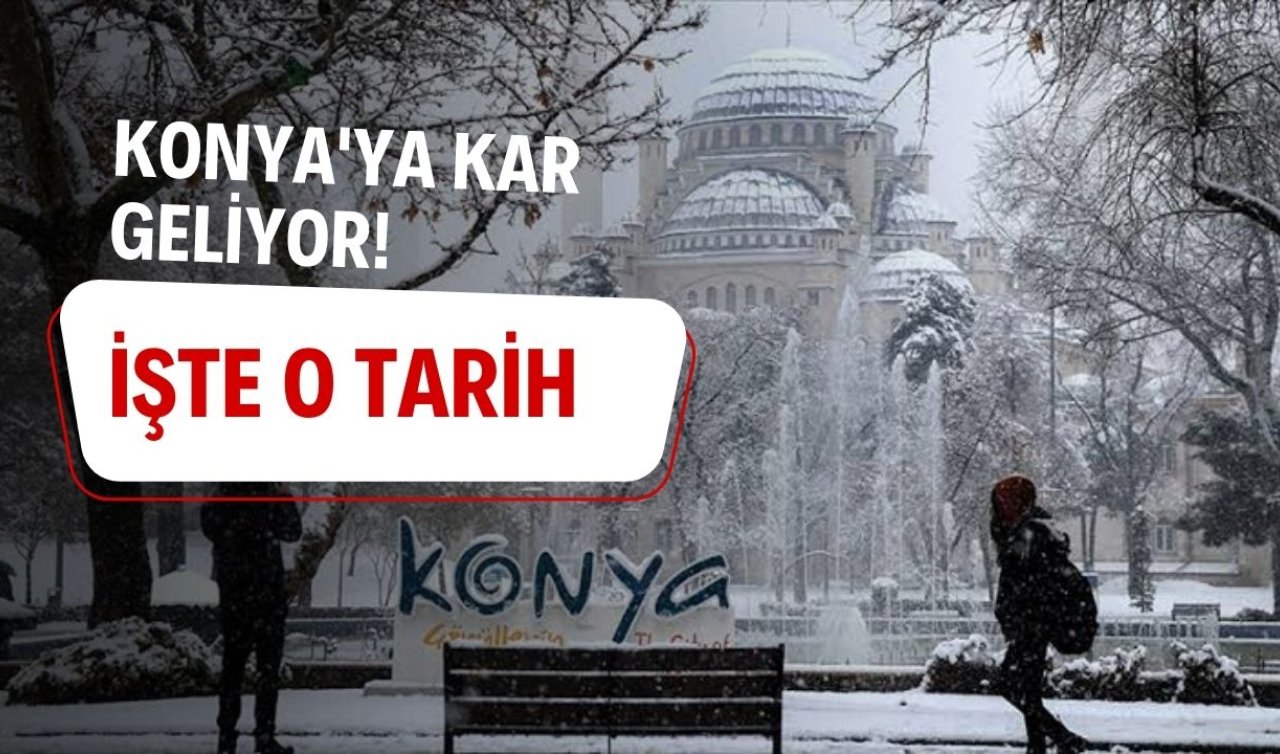 METEOROLOJİ TARİH VERDİ! Konya’ya kar geliyor: 31 ilçede etkili olacak