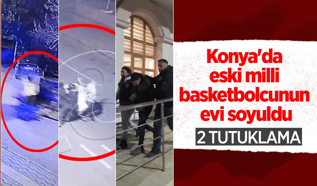 Konya’da eski milli basketbolcunun evi soyuldu: 2 şüpheli tutuklandı