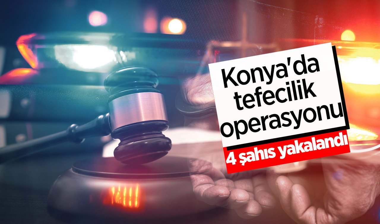 Konya’da tefecilik operasyonu: 4 şahıs yakalandı