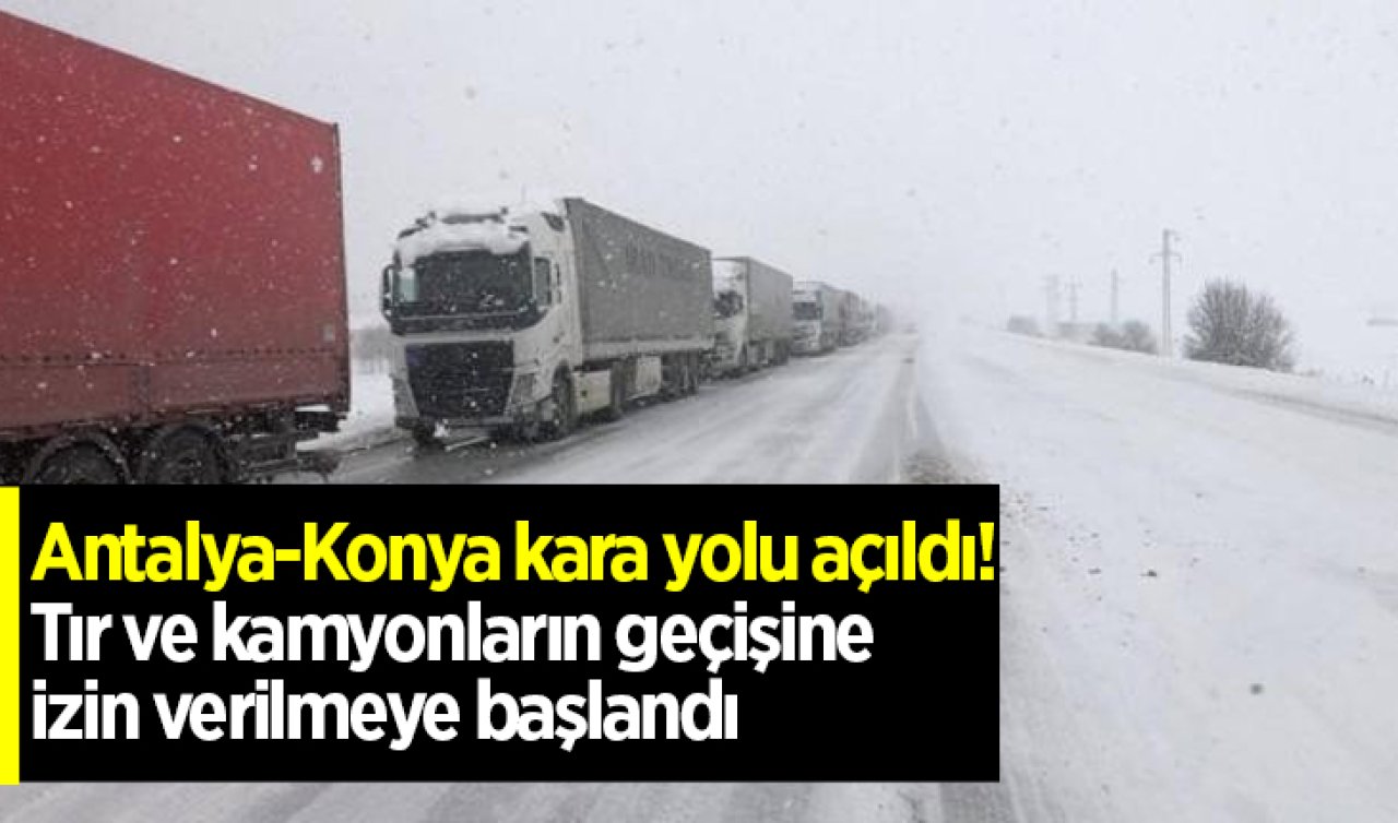 Antalya-Konya kara yolu ulaşıma açıldı! Tır ve kamyonların geçişine izin verilmeye başlandı 