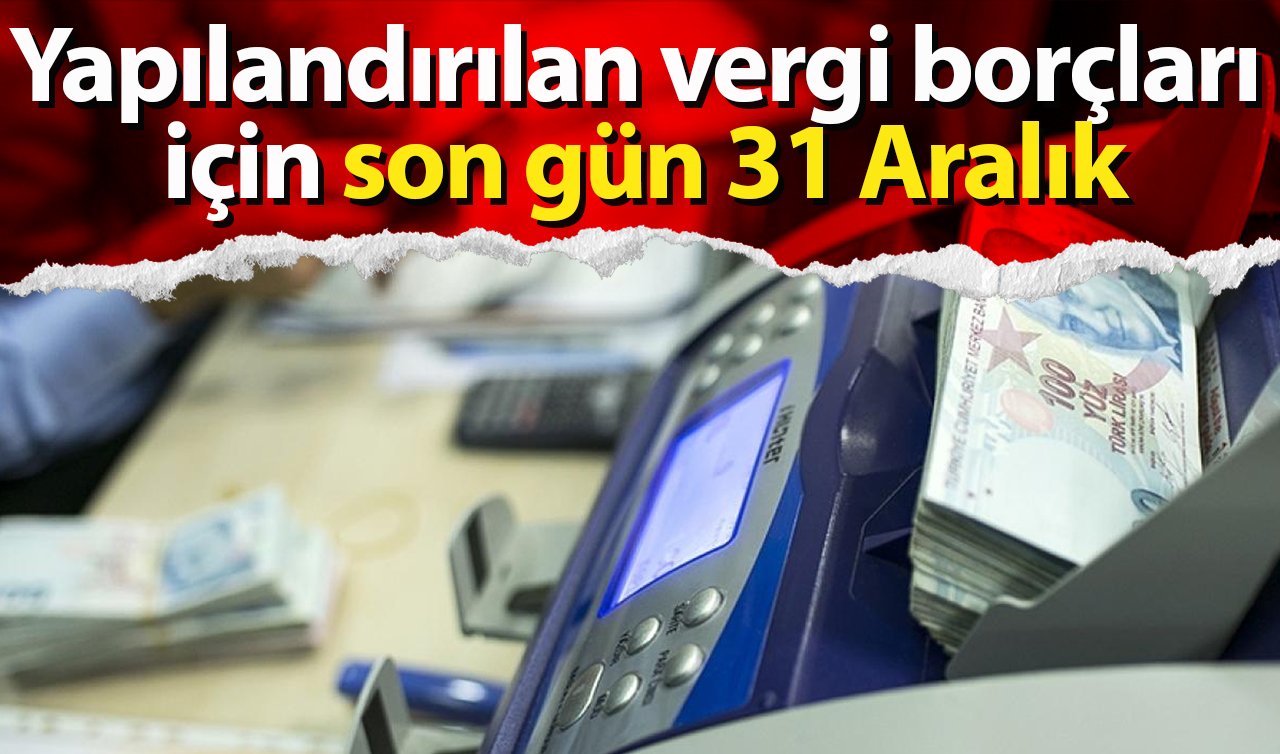 Yapılandırılan vergi borçları için son gün 31 Aralık!