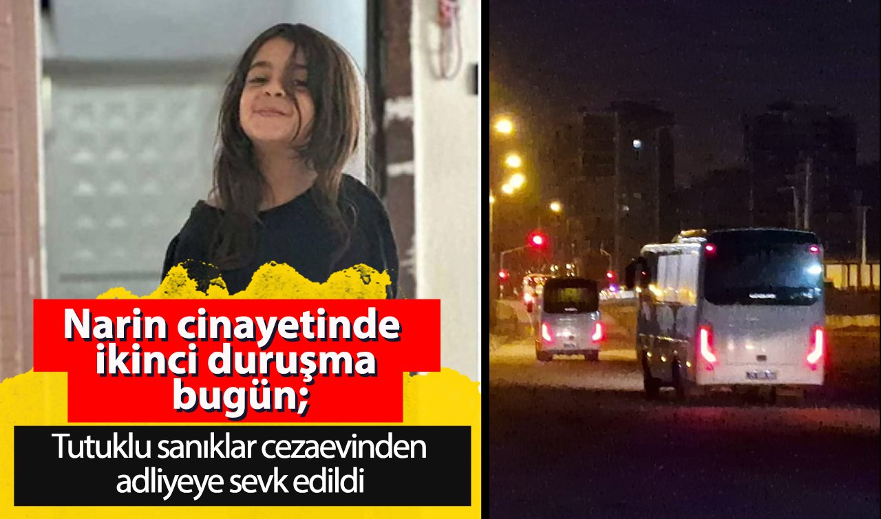 Narin cinayetinde ikinci duruşma bugün; Tutuklu sanıklar cezaevinden adliyeye sevk edildi