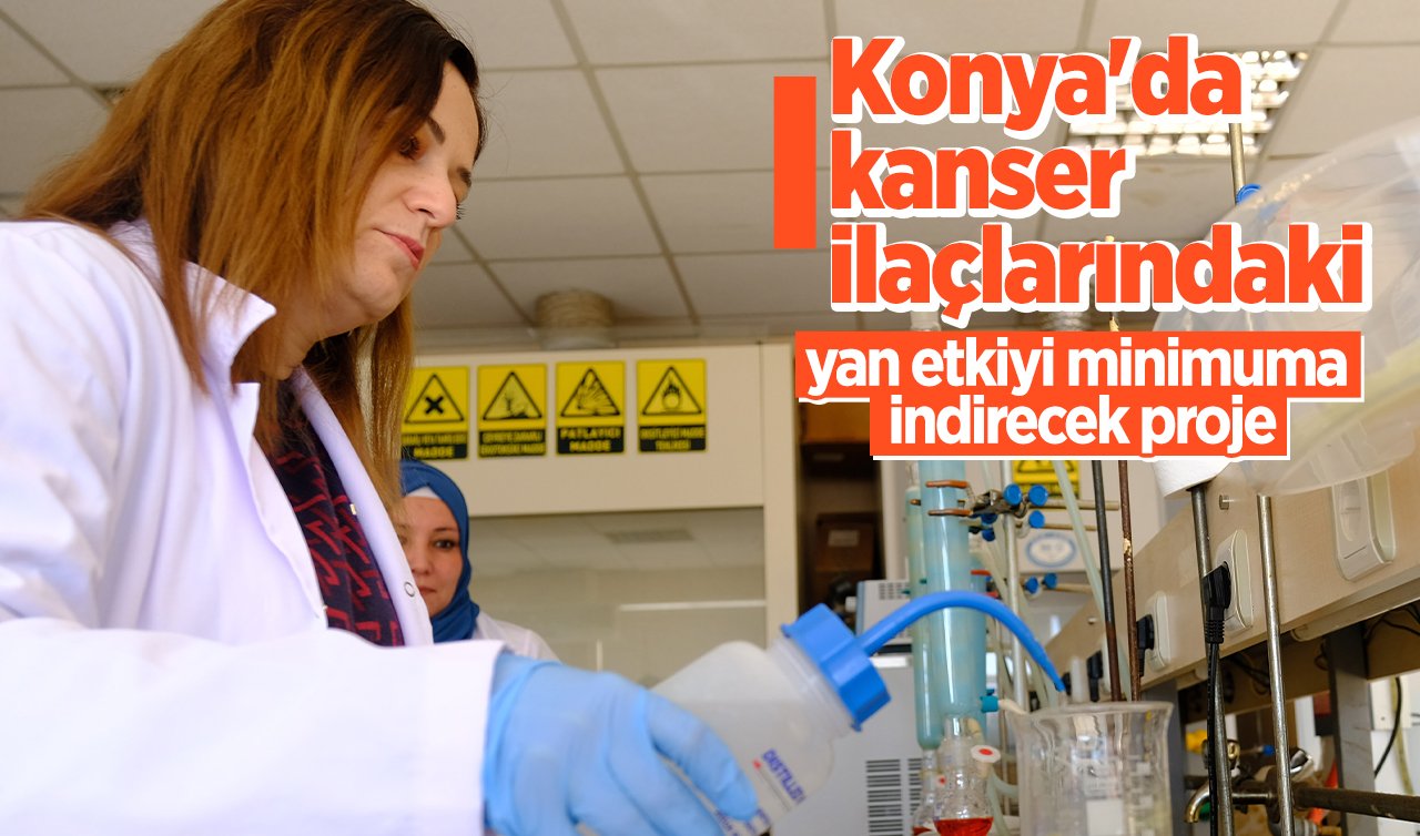 Konya’da kanser ilaçlarındaki yan etkiyi minimuma indirecek proje