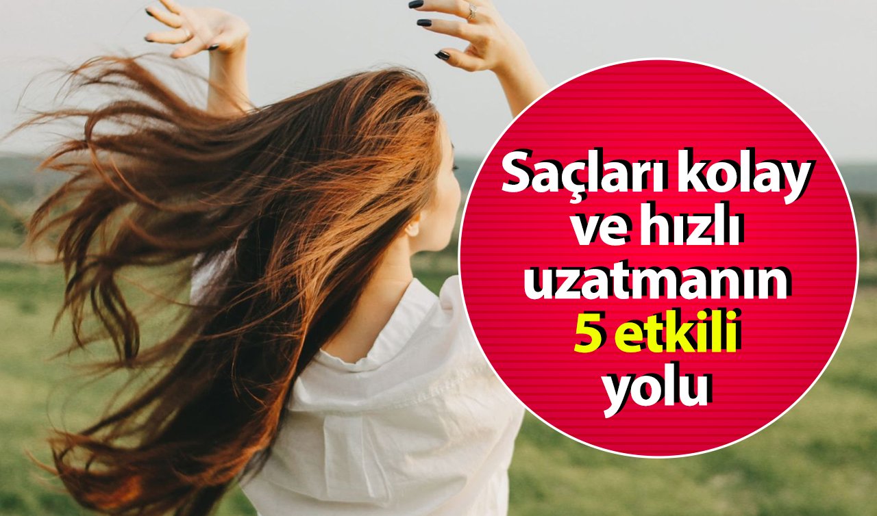 Saçları kolay ve hızlı uzatmanın 5 etkili yolu