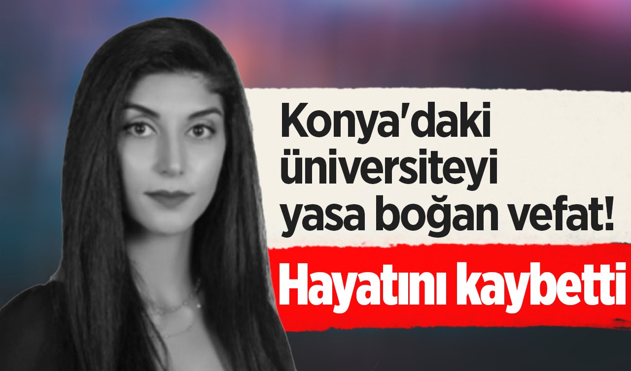 Konya’daki üniversiteyi yasa boğan vefat! Hayatını kaybetti