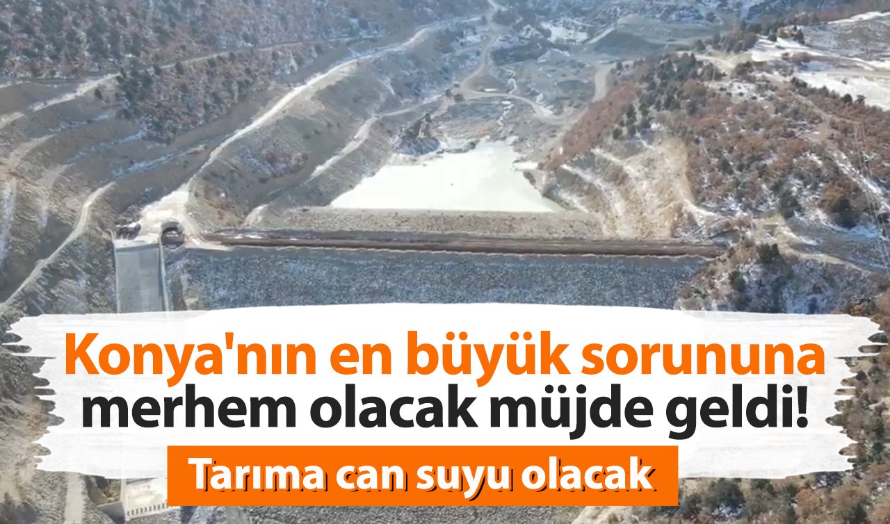 Konya’nın en büyük sorununa merhem olacak müjde geldi! Tarıma can suyu olacak