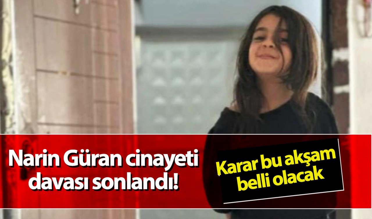 Narin Güran cinayeti davası sonlandı! Karar bu akşam belli olacak