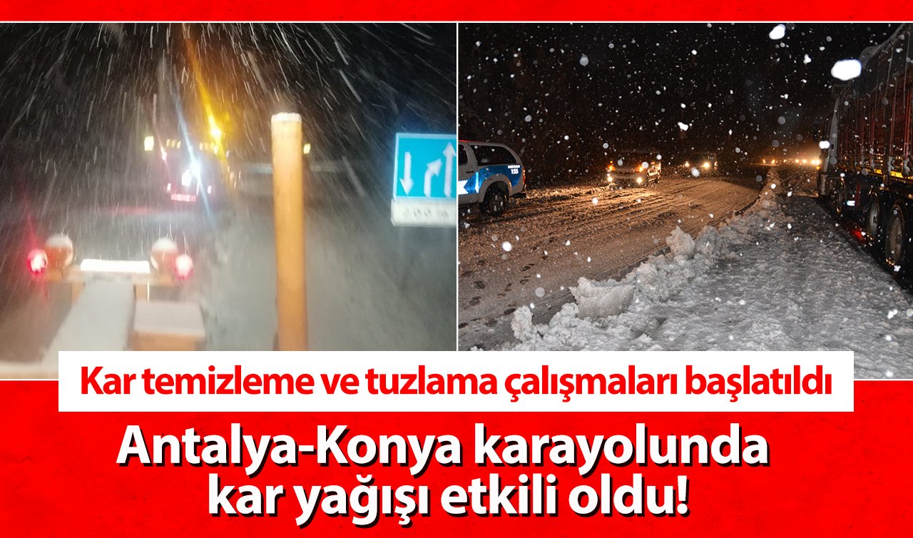 Antalya-Konya karayolunda kar yağışı etkili oldu! Temizlik ve tuzlama çalışmaları yapılıyor