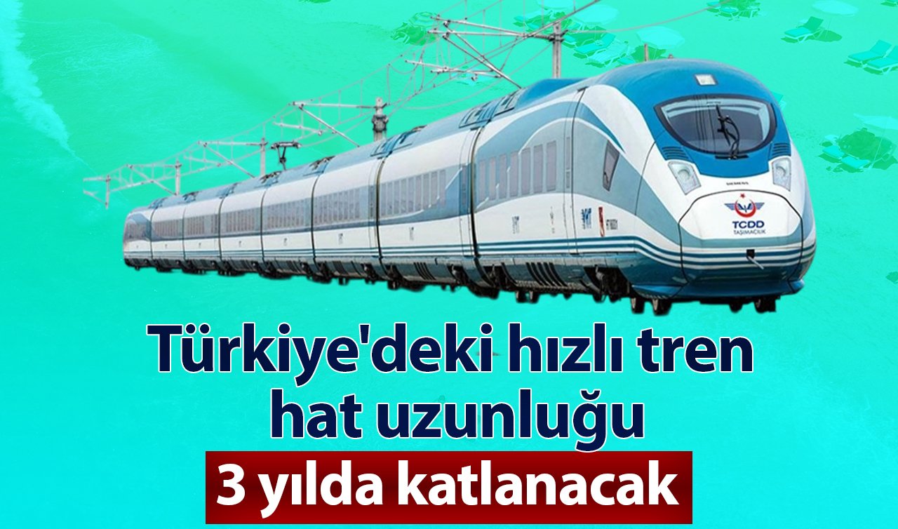 Türkiye’deki hızlı tren hat uzunluğu 3 yılda katlanacak