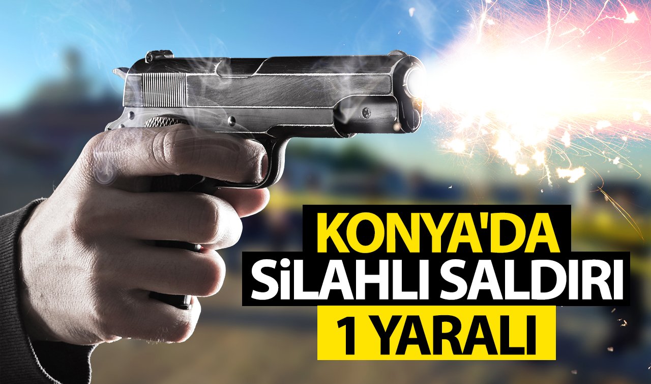 Konya’da silahlı saldırı: 1 kişi yaralandı