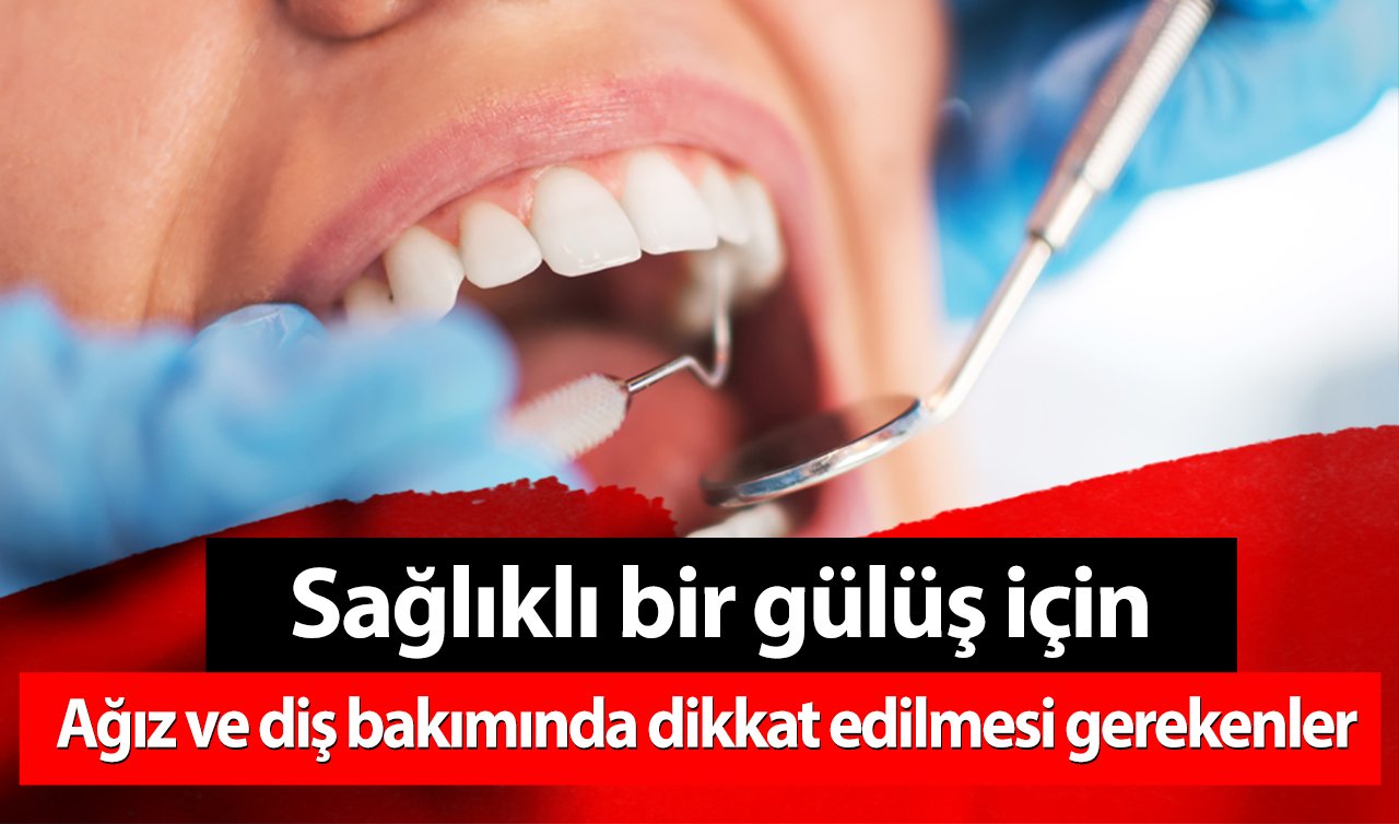  Sağlıklı bir gülüş için: Ağız ve diş bakımında dikkat edilmesi gerekenler