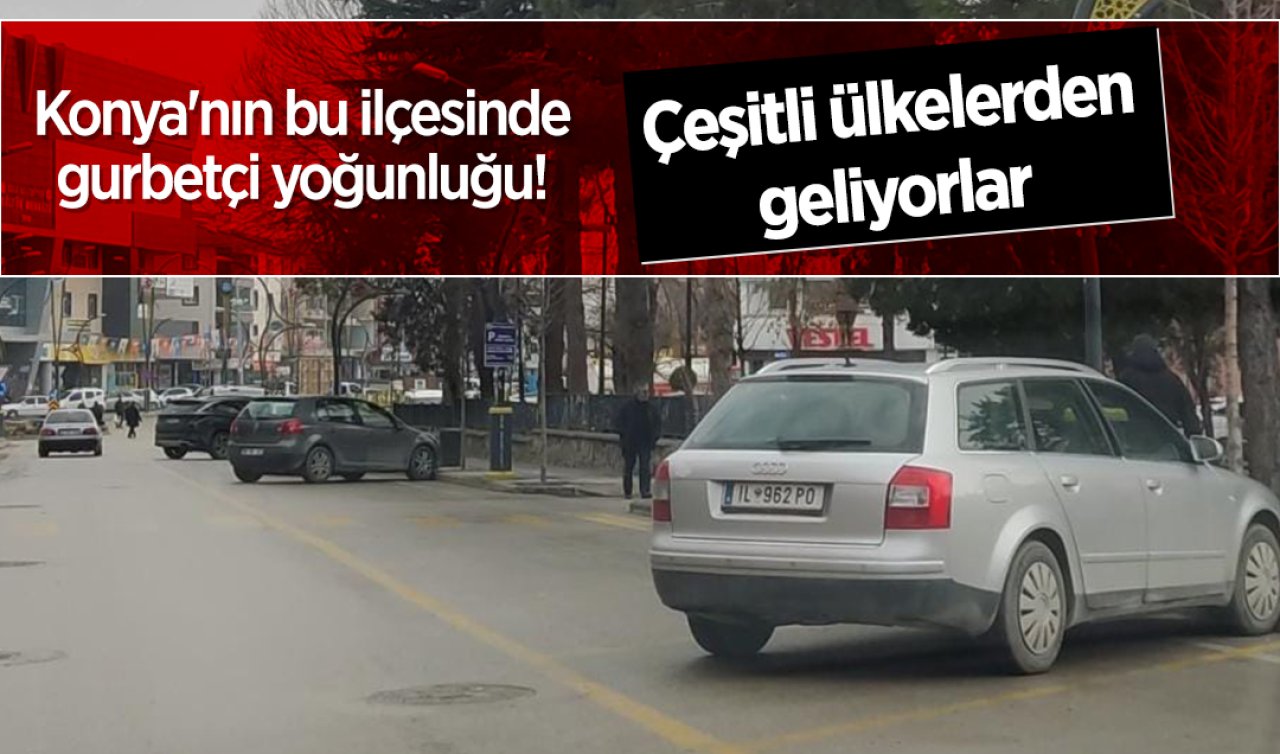 Konya’nın bu ilçesinde gurbetçi yoğunluğu! Çeşitli ülkelerden geliyorlar 