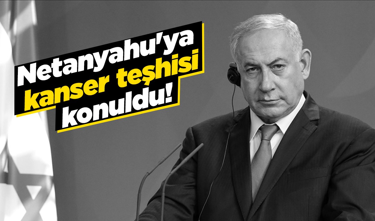 Netanyahu’ya kanser teşhisi konuldu! Geçici başkan belli oldu