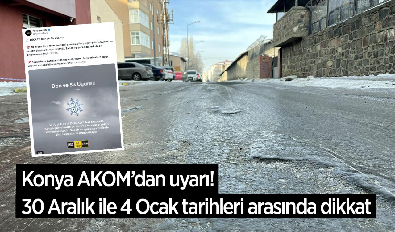 Konya AKOM’dan uyarı! 30 Aralık ile 4 Ocak tarihleri arasında dikkat