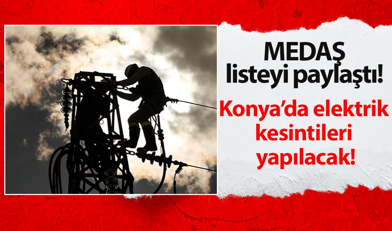 MEDAŞ listeyi paylaştı! Konya’da elektrik kesintileri yapılacak