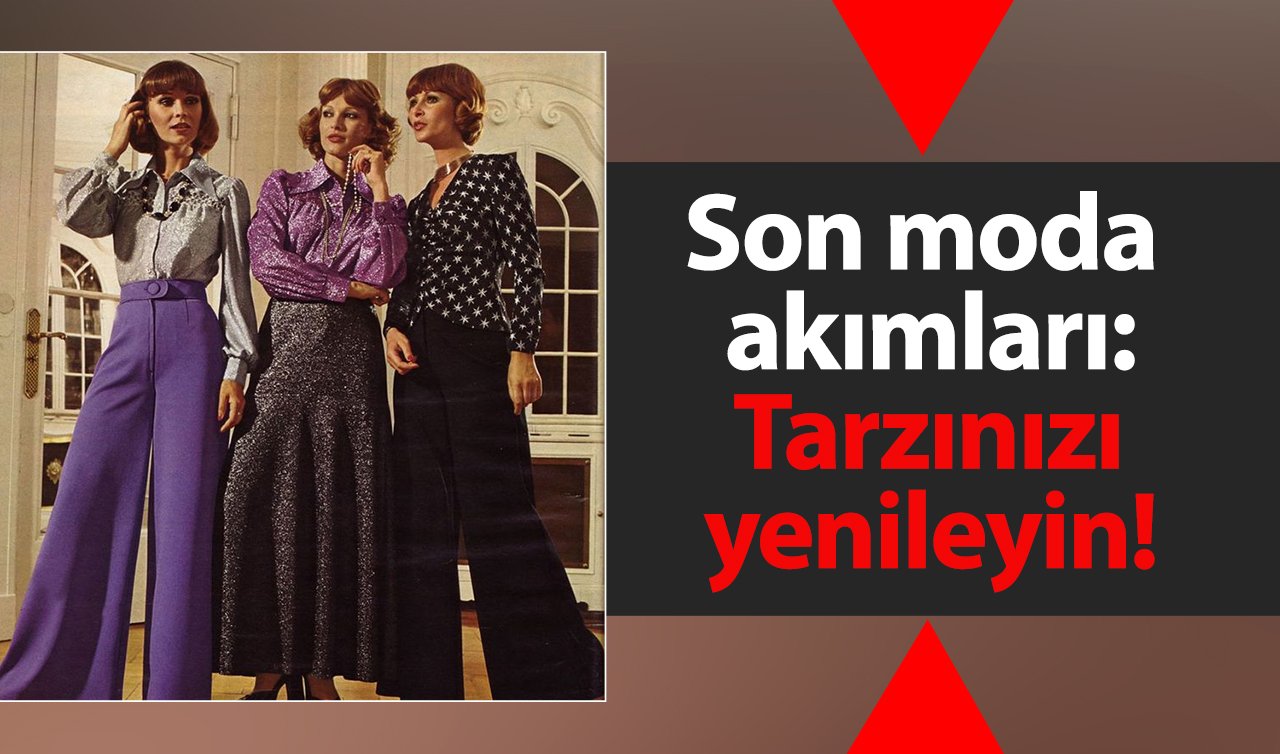 Son moda akımları: Tarzınızı yenileyin!