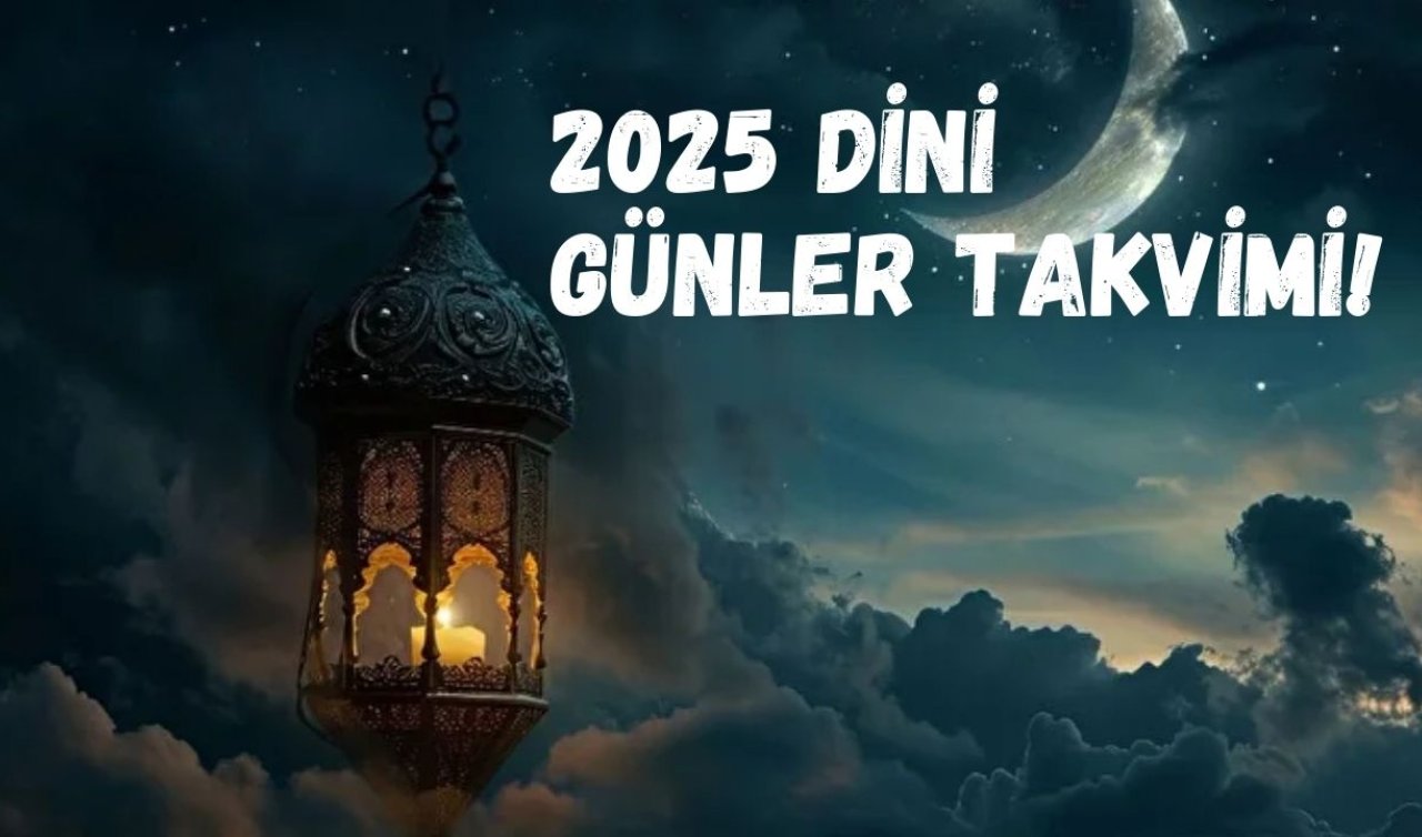 Üç aylar başladı: 2025 dini günler takvimi! Ramazan Bayramı ve Regaip, Miraç, Berat, Mevlid Kandili ne zaman?