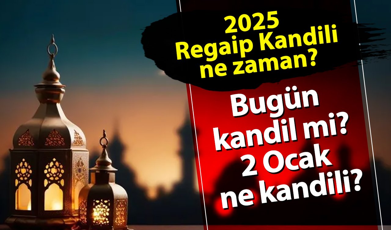 2025 Regaip Kandili ne zaman? Bugün kandil mi? 2 Ocak ne kandili?