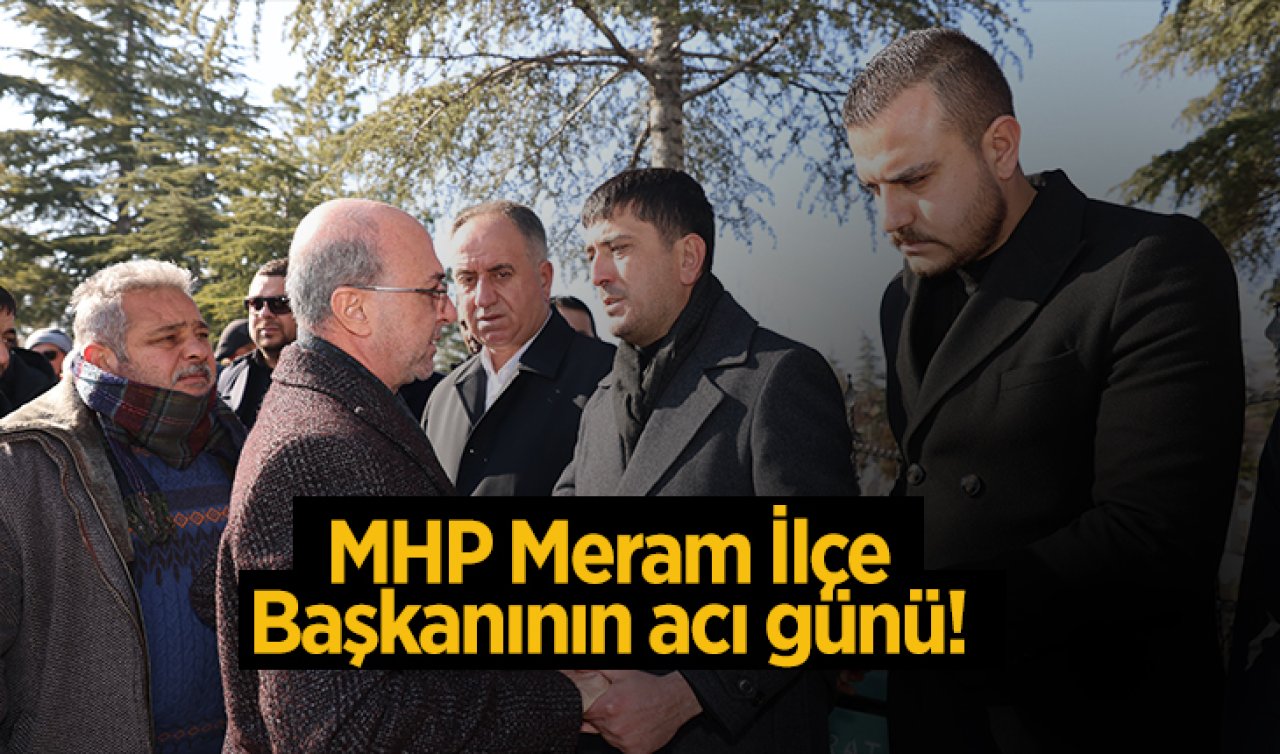 MHP Meram İlçe Başkanının acı günü!