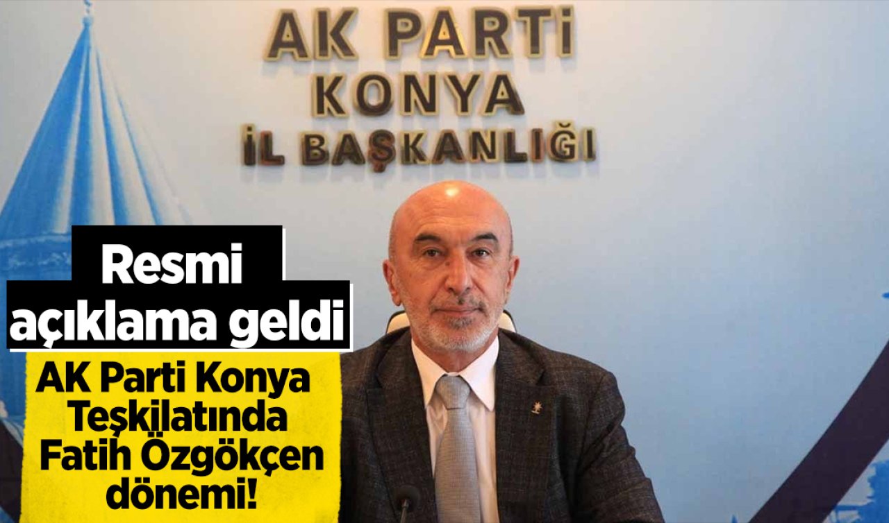 AK Parti Konya Teşkilatında Fatih Özgökçen dönemi! Resmi açıklama geldi