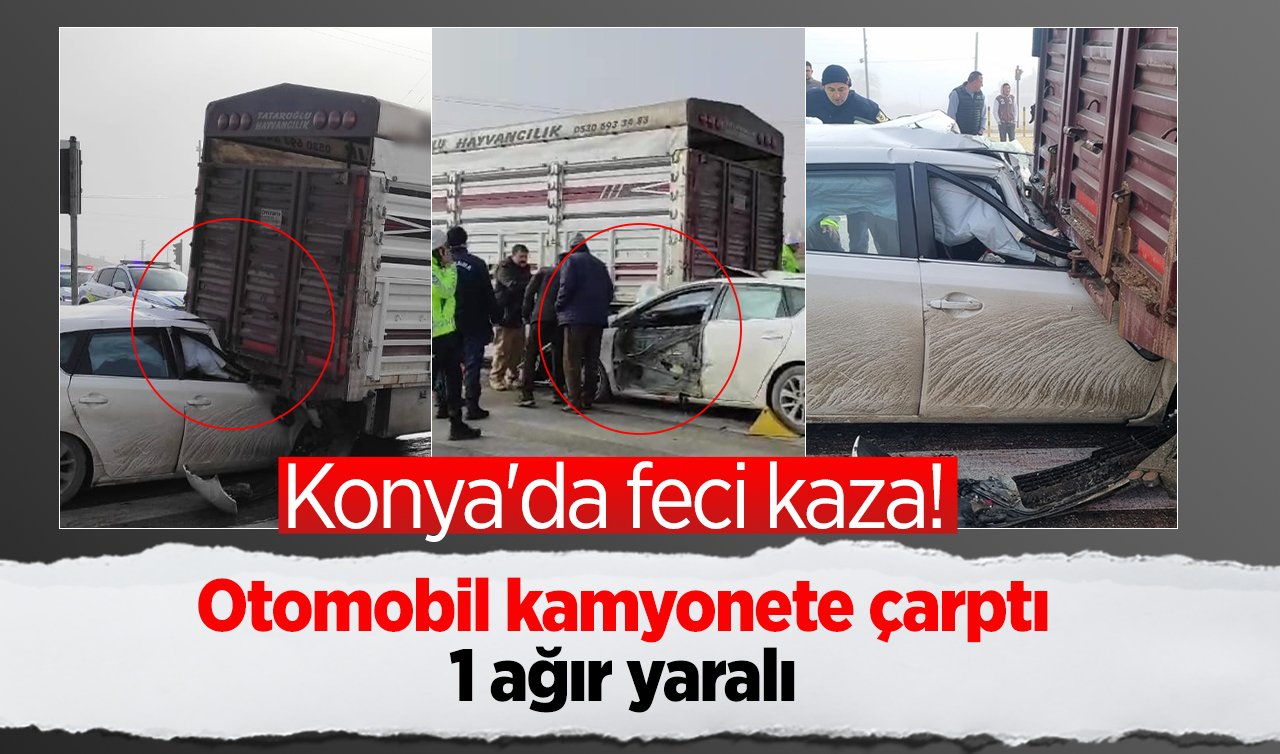 Konya’da feci kaza! Otomobil kamyonete çarptı: 1 ağır yaralı