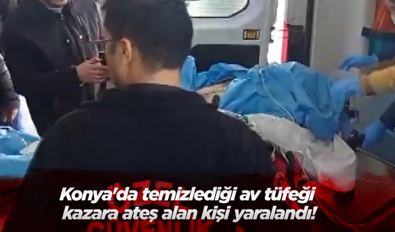 Konya’da temizlediği av tüfeği kazara ateş alan kişi yaralandı!