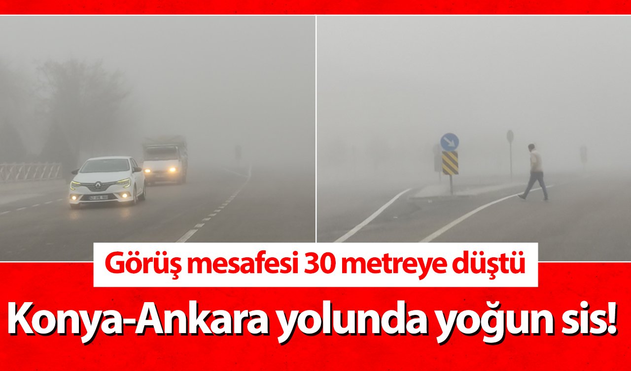 Konya-Ankara yolunda yoğun sis! Görüş mesafesi 30 metreye düştü