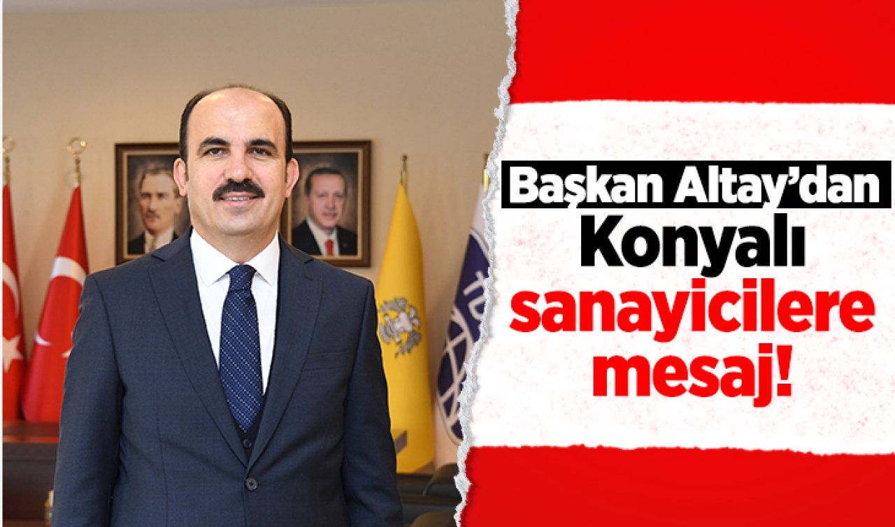 Başkan Altay’dan Konyalı sanayicilere mesaj! 