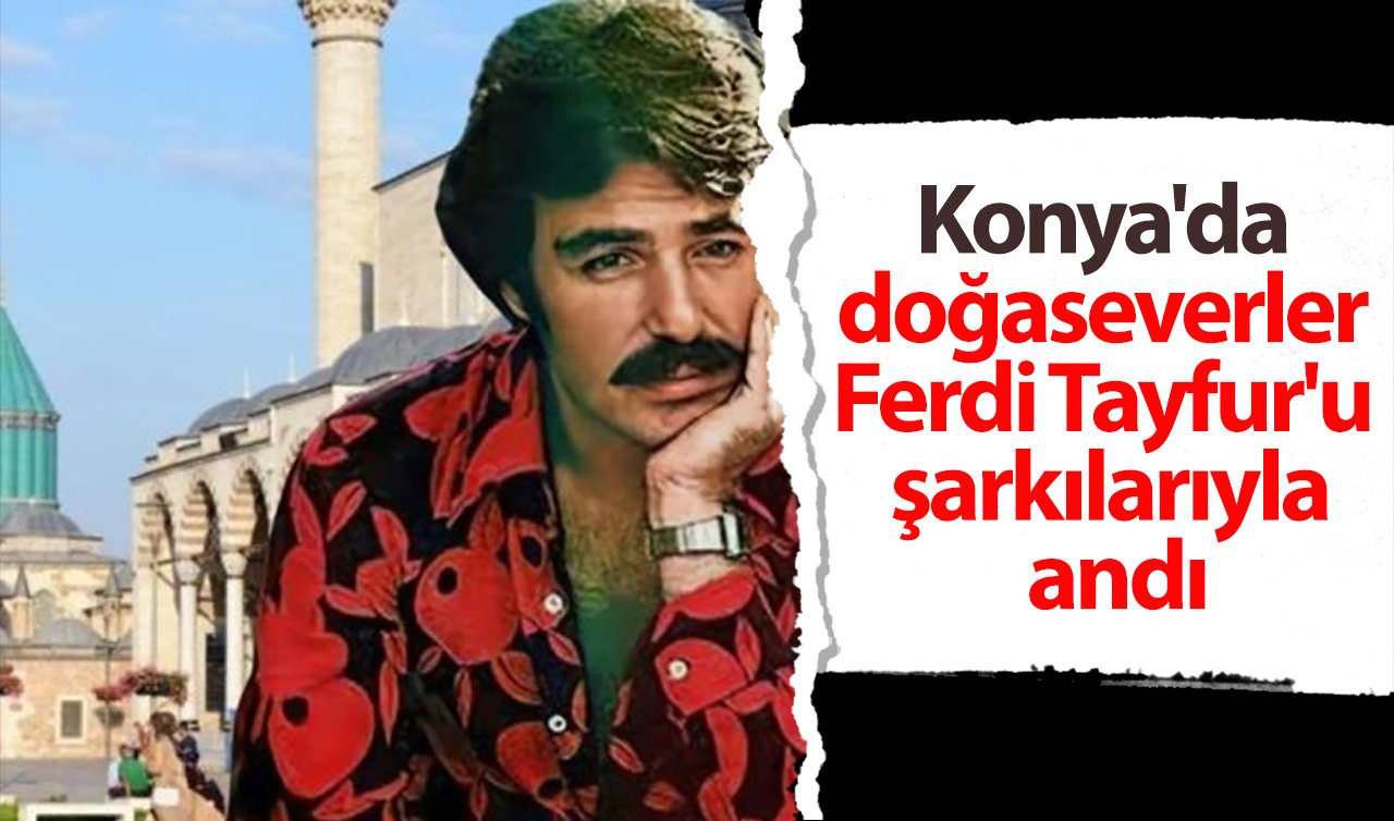 Konya’da doğaseverler Ferdi Tayfur’u şarkılarıyla andı