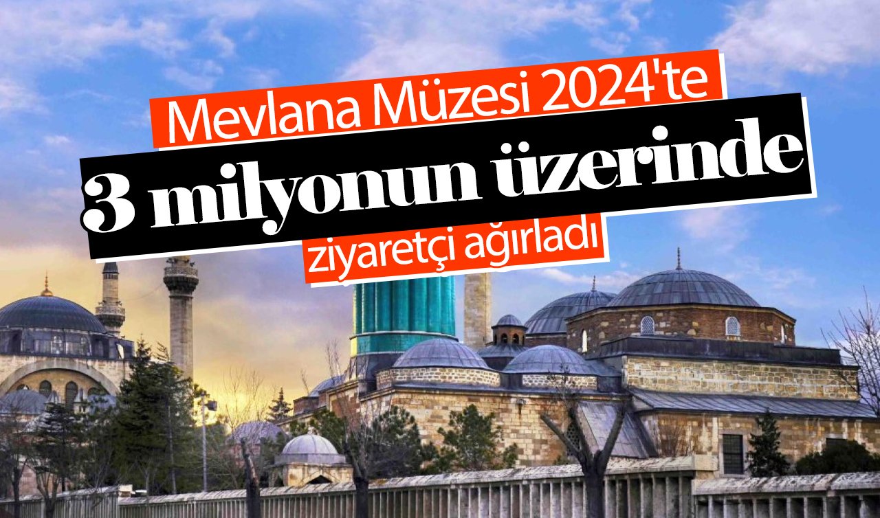 Mevlana Müzesi 2024’te 3 milyonun üzerinde ziyaretçi ağırladı