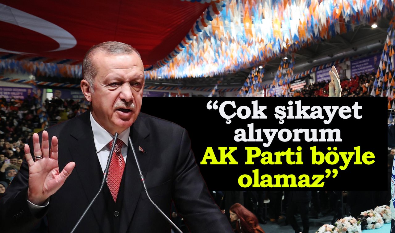 Cumhurbaşkanı Erdoğan partililere patladı: Çok şikayet alıyorum, AK Parti böyle olamaz