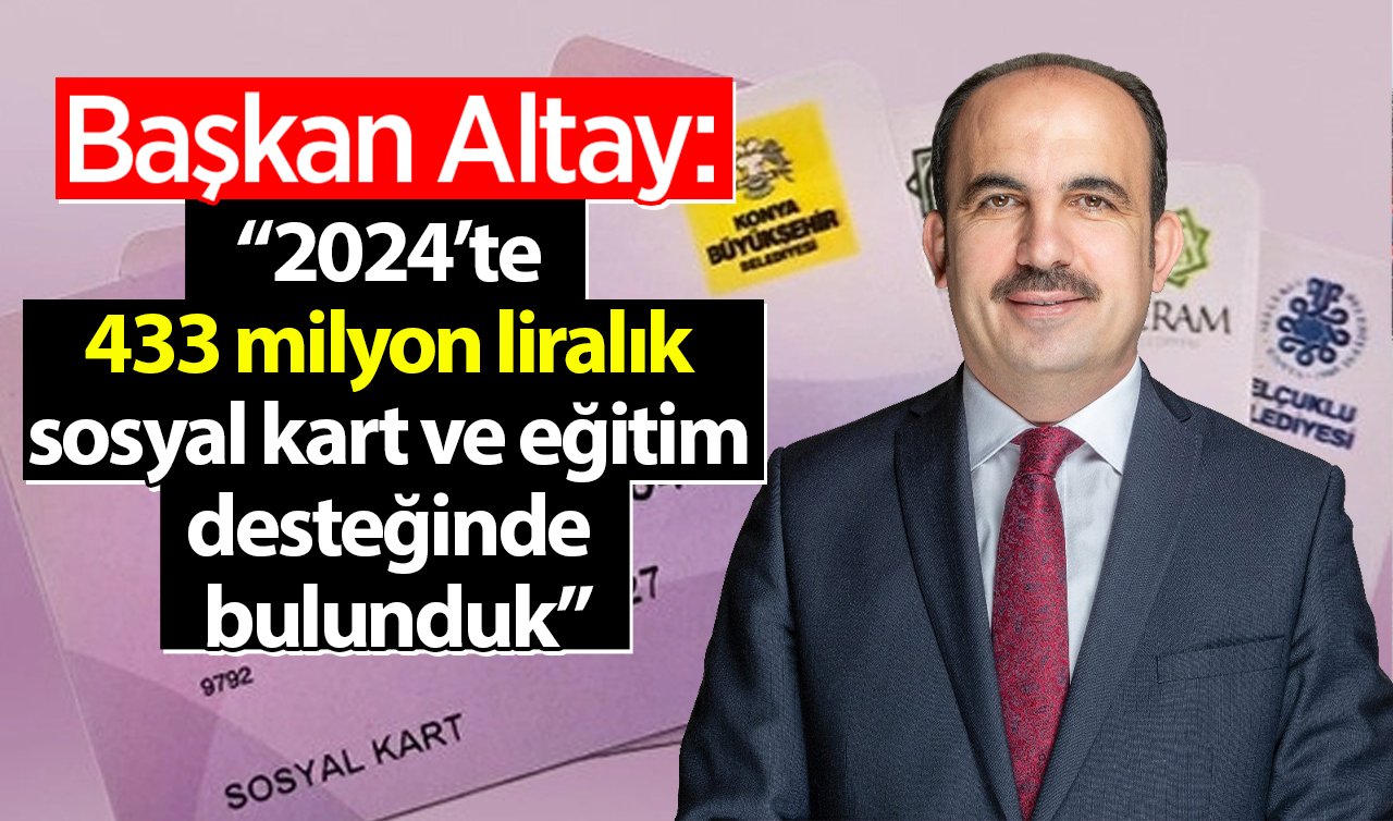 Başkan Altay: “2024’te 433 milyon liralık sosyal kart ve eğitim desteğinde bulunduk”