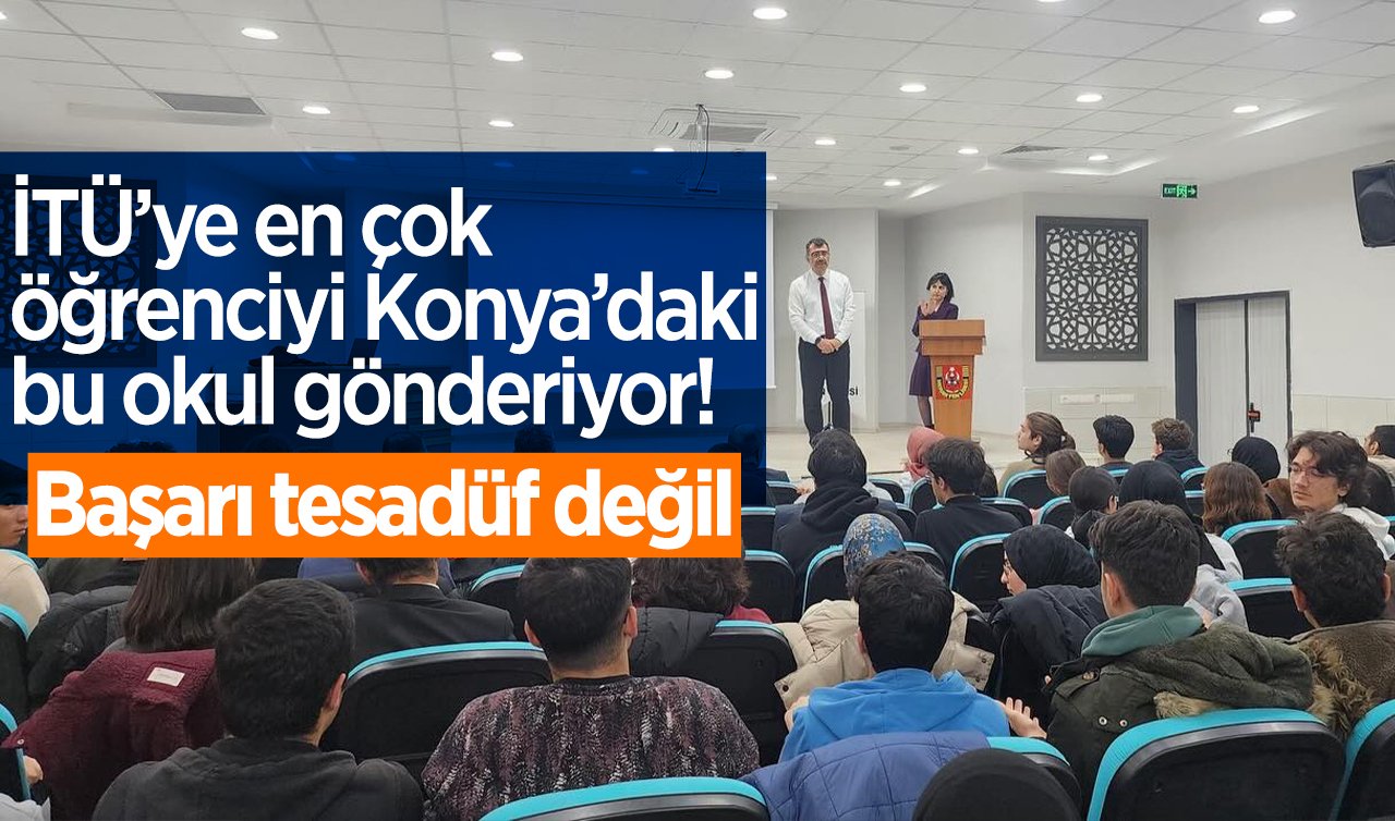 İTÜ’ye en çok öğrenciyi Konya’daki bu okul gönderiyor! Başarı tesadüf değil