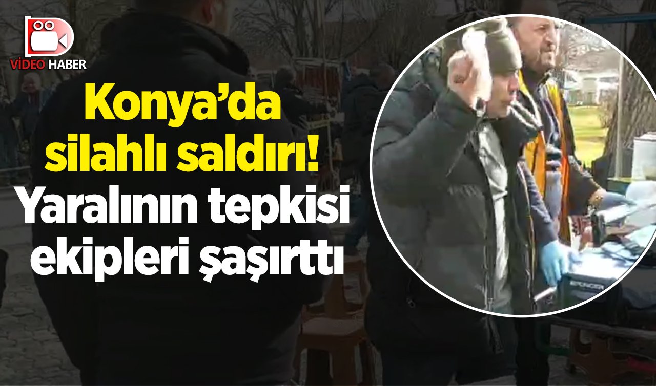 Konya’da silahlı saldırı! Yaralının tepkisi ekipleri şaşırttı