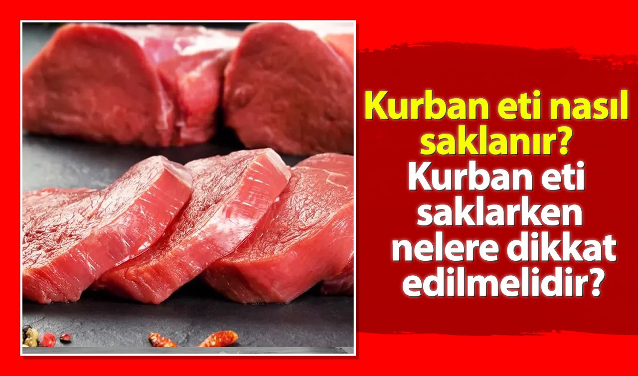 Kurban eti nasıl saklanır? Kurban eti saklarken nelere dikkat edilmelidir?