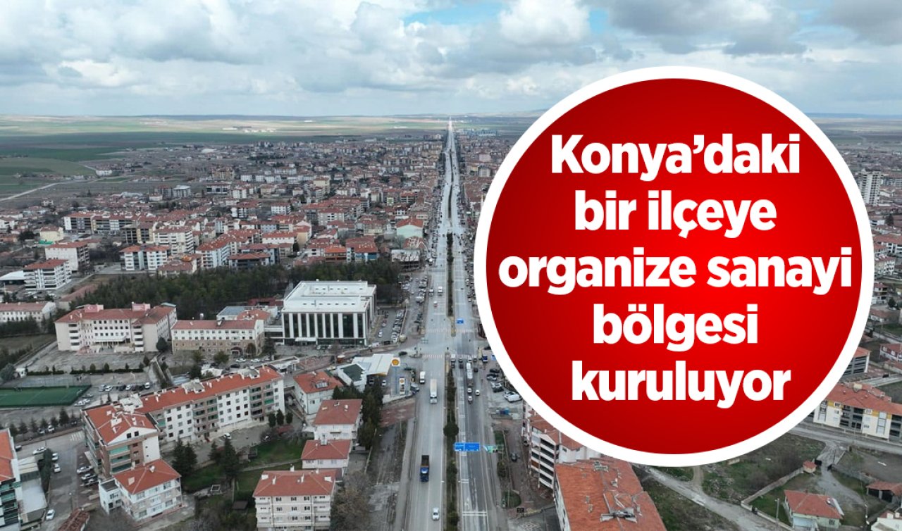 Konya’daki bir ilçeye organize sanayi bölgesi kuruluyor